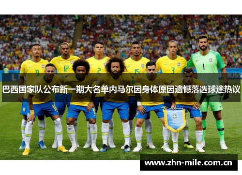巴西国家队公布新一期大名单内马尔因身体原因遗憾落选球迷热议 巴西国家队公布新一期大名单内马尔因身体原因遗憾落选球迷热议